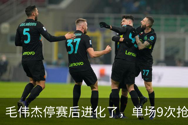 毛伟杰停赛后进化了，单场9次抢断，大连迎9天3主场，足协杯优先级靠前